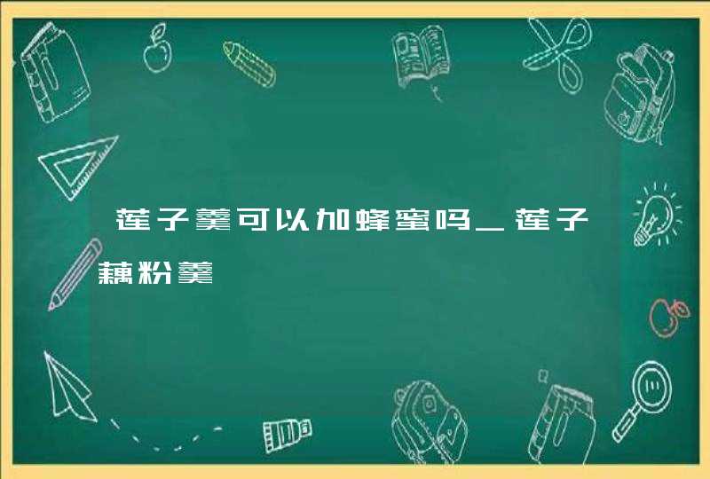 莲子羹可以加蜂蜜吗_莲子藕粉羹,第1张