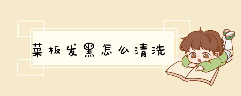 菜板发黑怎么清洗,第1张