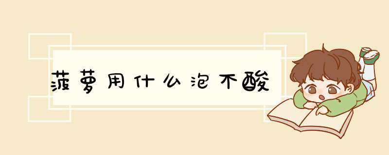 菠萝用什么泡不酸,第1张