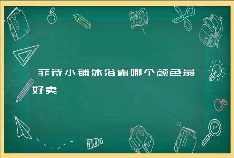 菲诗小铺沐浴露哪个颜色最好卖,第1张