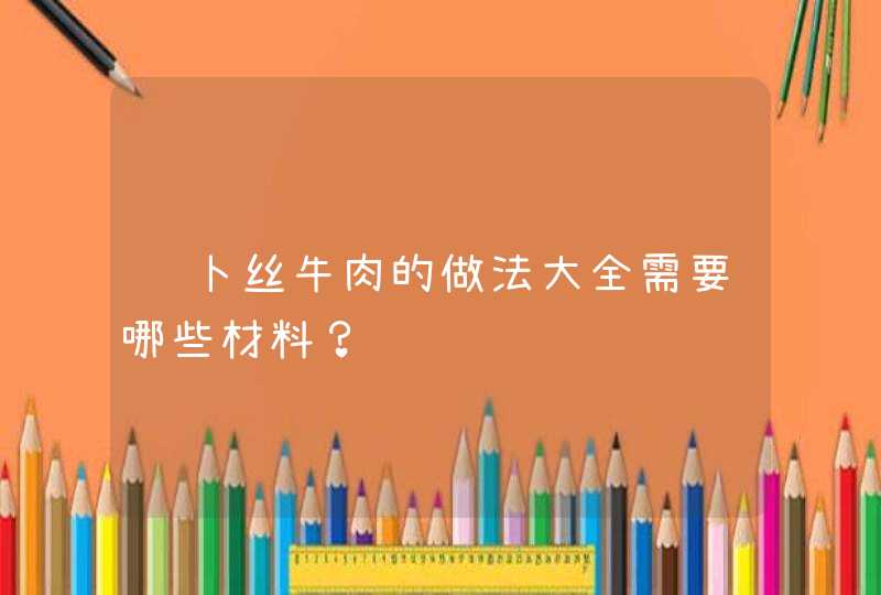 萝卜丝牛肉的做法大全需要哪些材料？,第1张