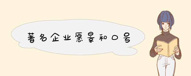 著名企业愿景和口号,第1张 著名企业愿景和口号,第1张