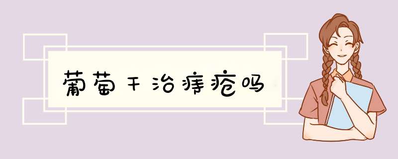 葡萄干治痔疮吗,第1张