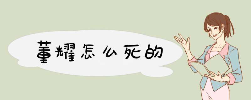 董耀怎么死的,第1张