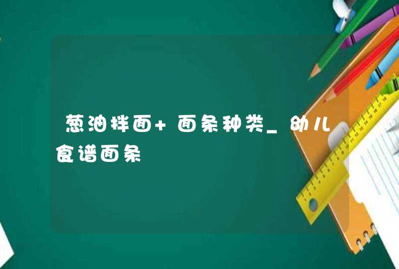 葱油拌面 面条种类_幼儿食谱面条,第1张