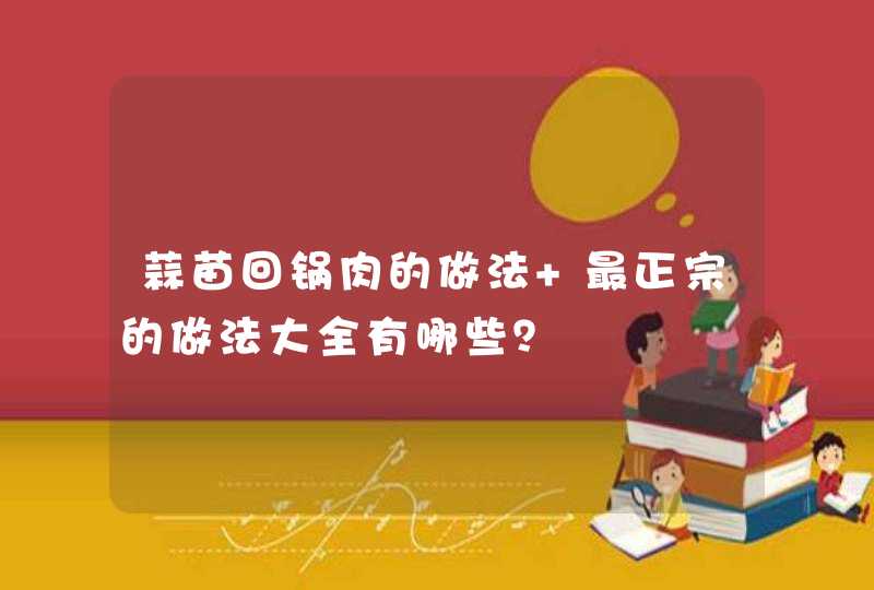 蒜苗回锅肉的做法 最正宗的做法大全有哪些？,第1张