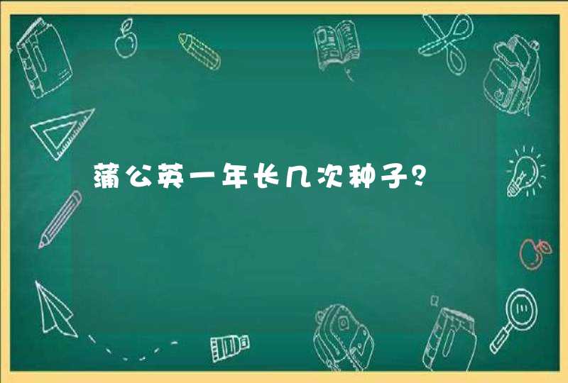 蒲公英一年长几次种子？,第1张