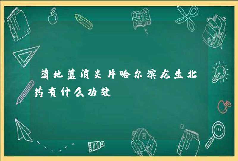 蒲地蓝消炎片哈尔滨龙生北药有什么功效？,第1张