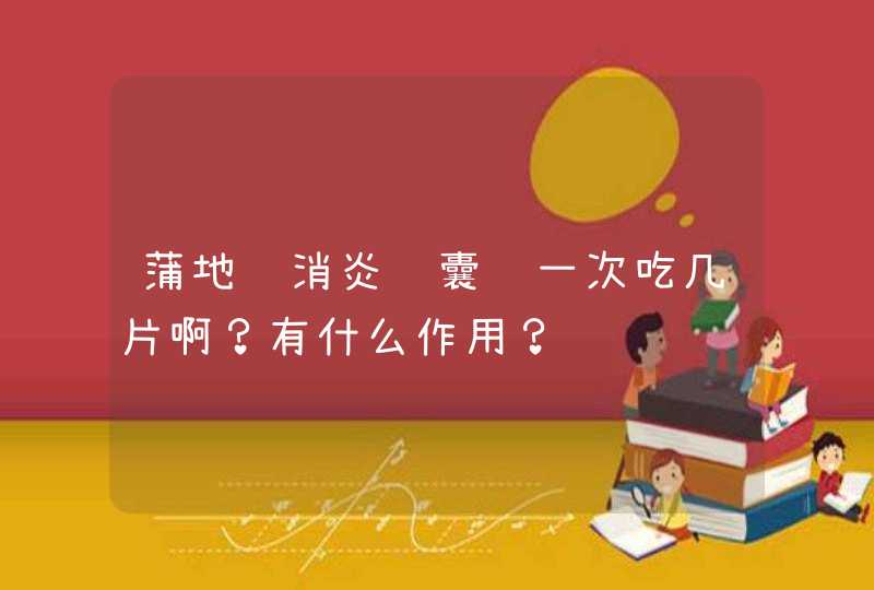 蒲地蓝消炎胶囊 一次吃几片啊？有什么作用？,第1张