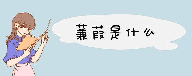 蒹葭是什么,第1张