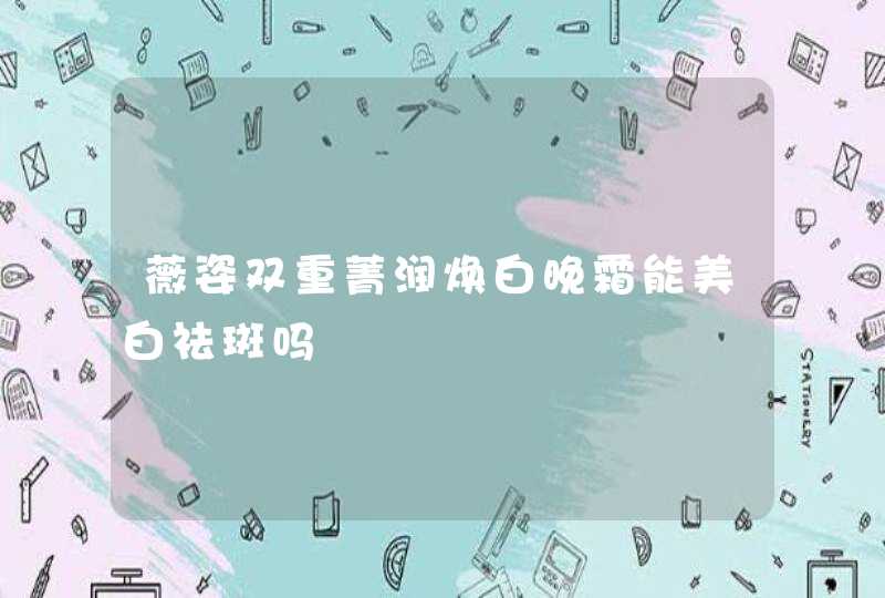 薇姿双重菁润焕白晚霜能美白祛斑吗,第1张