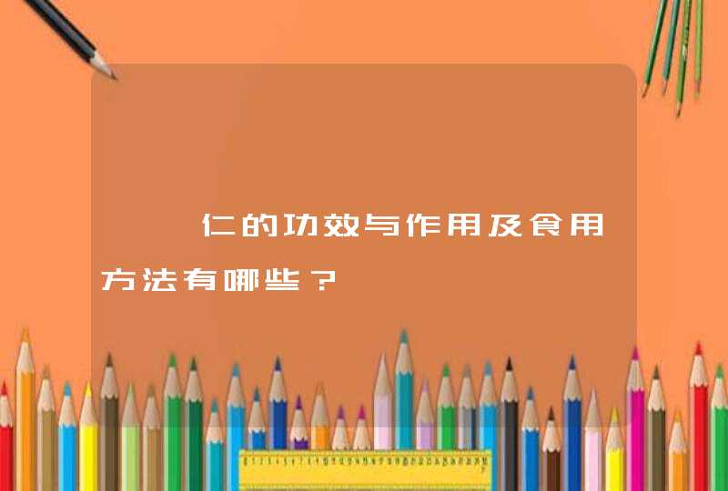 薏苡仁的功效与作用及食用方法有哪些？,第1张