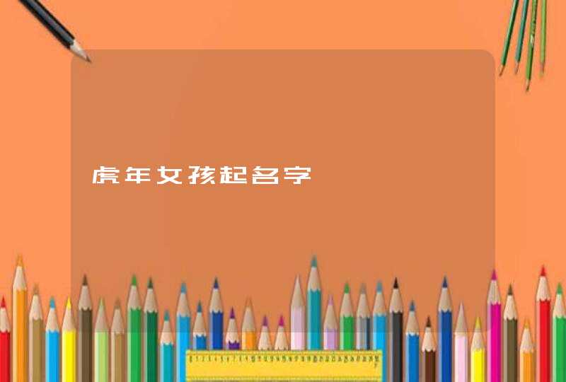 虎年女孩起名字,第1张