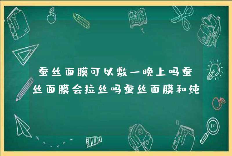 蚕丝面膜可以敷一晚上吗蚕丝面膜会拉丝吗蚕丝面膜和纯棉面膜哪个好呢,第1张