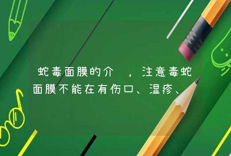 蛇毒面膜的介绍，注意毒蛇面膜不能在有伤口、湿疹、肿胀等皮肤上使用，否则对皮肤的刺激性是非常大的，使用的时候也不要进入眼睛。<p><h3>僵尸面膜VS蛇毒面膜，请教一下用过的达人，需要具体说一下体会和对比<h3><p,第1张