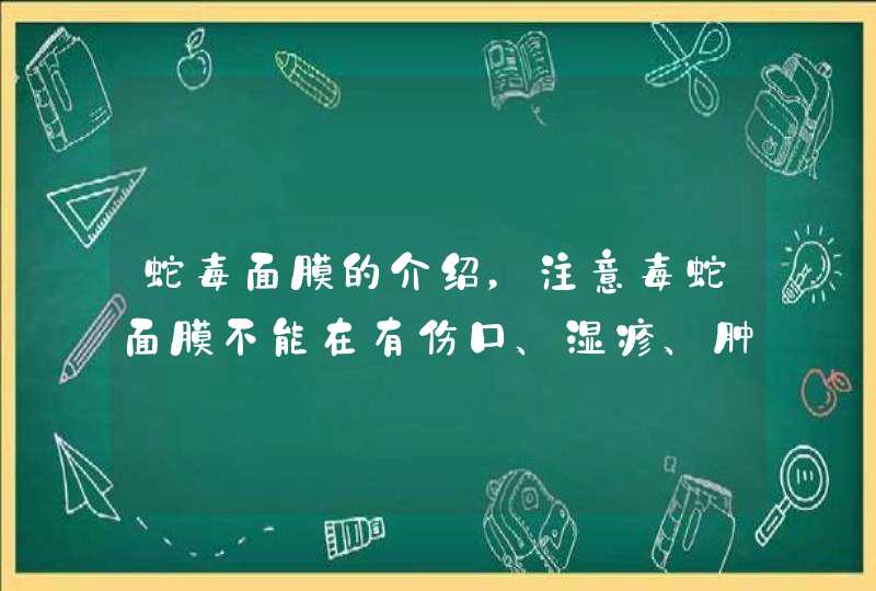 蛇毒面膜的介绍，注意毒蛇面膜不能在有伤口、湿疹、肿胀等皮肤上使用，否则对皮肤的刺激性是非常大的，使用的时候也不要进入眼睛。<p><p><p> spa蛇毒眼膜能有效的缓解眼部肌肤状态，能帮助我们去黑眼圈、抗皱抗衰老，是22,第1张