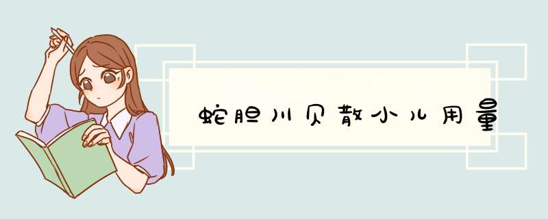 蛇胆川贝散小儿用量,第1张