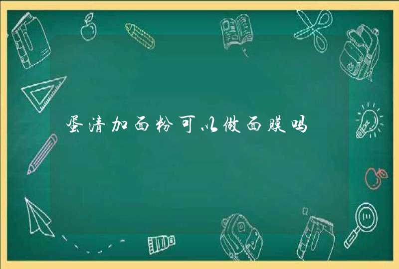 蛋清加面粉可以做面膜吗,第1张