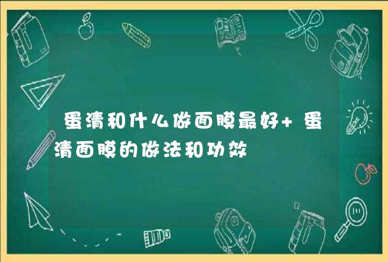 蛋清和什么做面膜最好 蛋清面膜的做法和功效,第1张