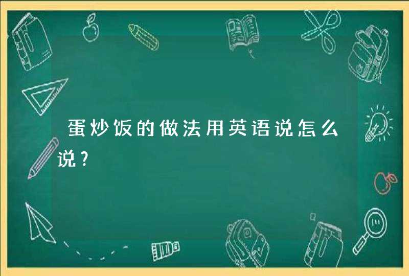 蛋炒饭的做法用英语说怎么说？,第1张