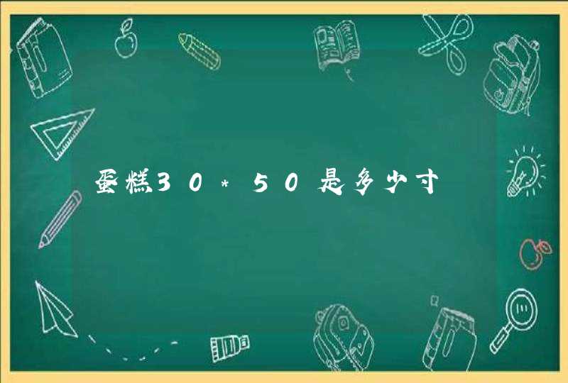 蛋糕30*50是多少寸,第1张