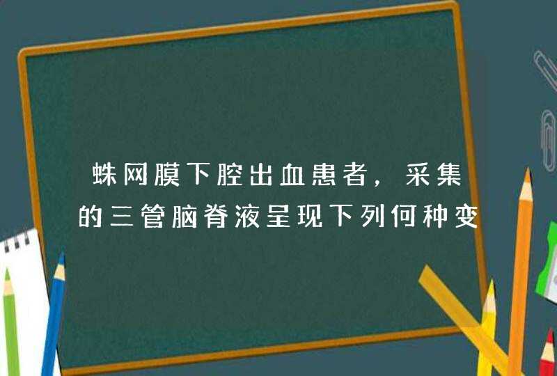 蛛网膜下腔出血患者，采集的三管脑脊液呈现下列何种变化,第1张