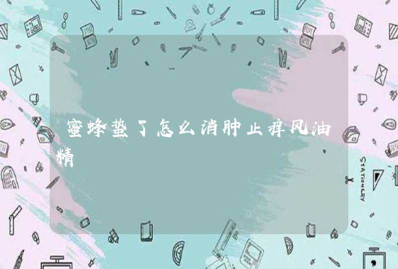 蜜蜂蛰了怎么消肿止痒风油精,第1张