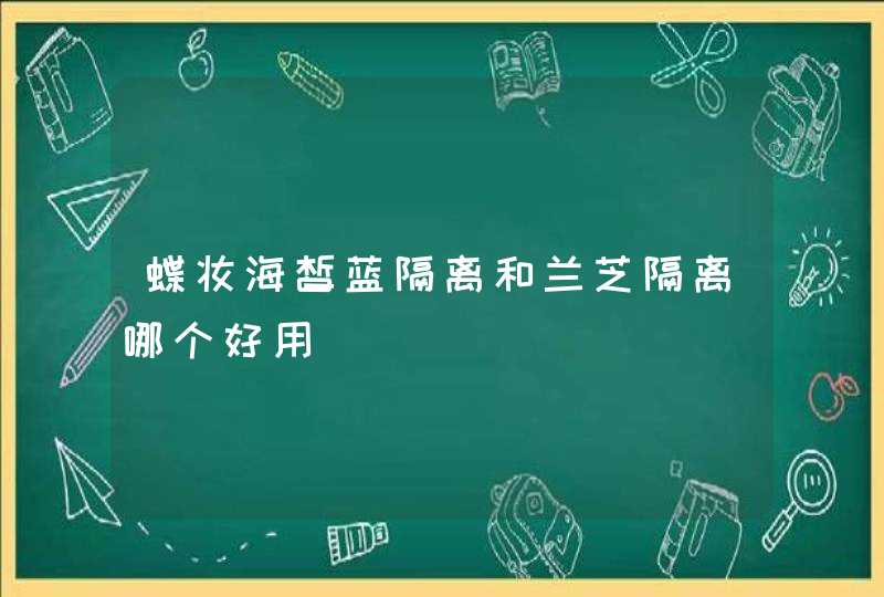 蝶妆海皙蓝隔离和兰芝隔离哪个好用,第1张