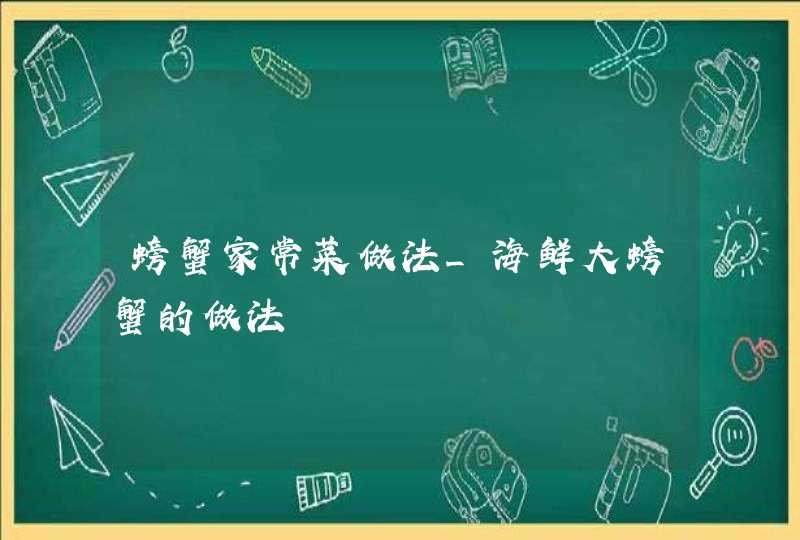 螃蟹家常菜做法_海鲜大螃蟹的做法,第1张