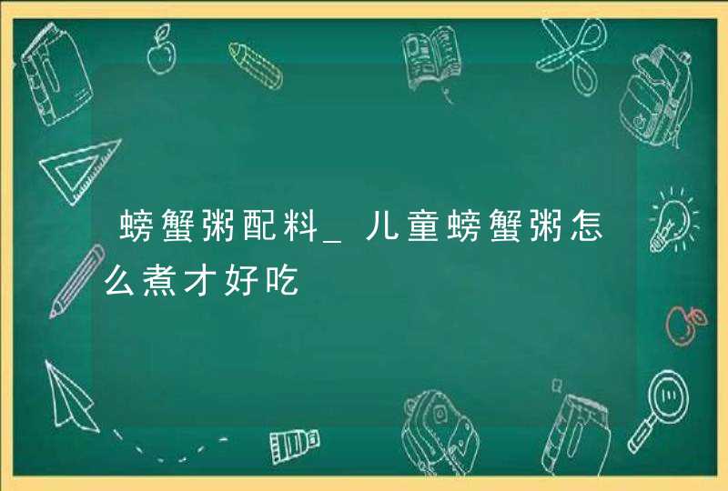 螃蟹粥配料_儿童螃蟹粥怎么煮才好吃,第1张