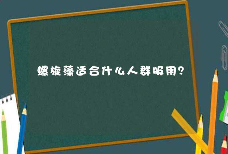 螺旋藻适合什么人群服用？,第1张