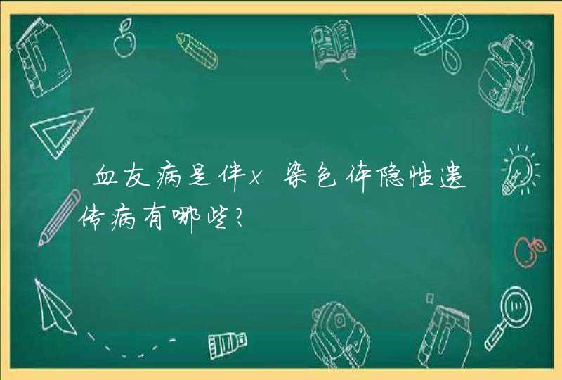 血友病是伴x染色体隐性遗传病有哪些？,第1张