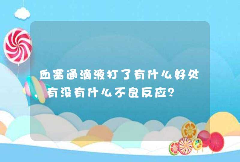 血塞通滴液打了有什么好处，有没有什么不良反应？,第1张