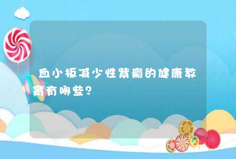 血小板减少性紫癜的健康教育有哪些？,第1张