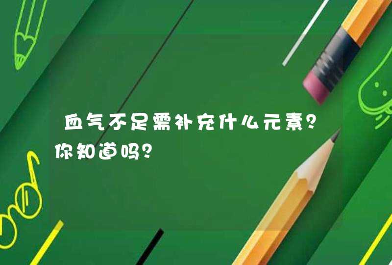 血气不足需补充什么元素？你知道吗？,第1张