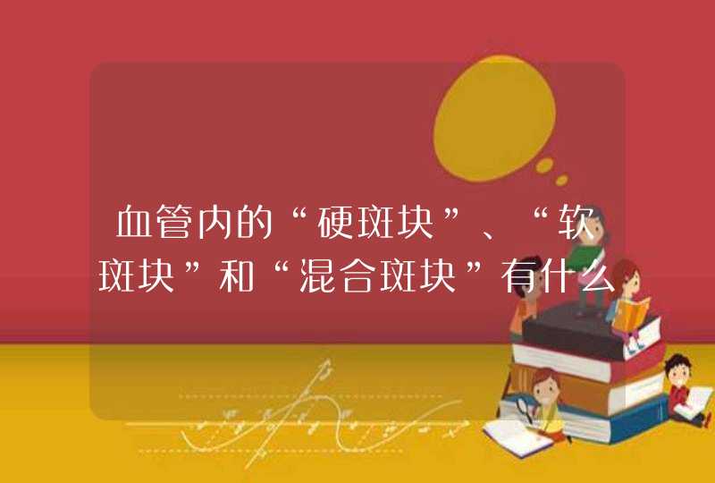 血管内的“硬斑块”、“软斑块”和“混合斑块”有什么区别？,第1张