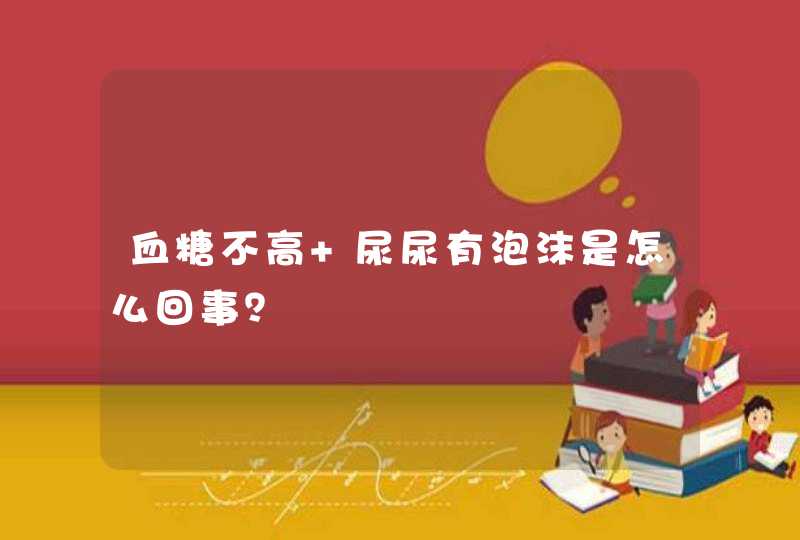 血糖不高 尿尿有泡沫是怎么回事？,第1张