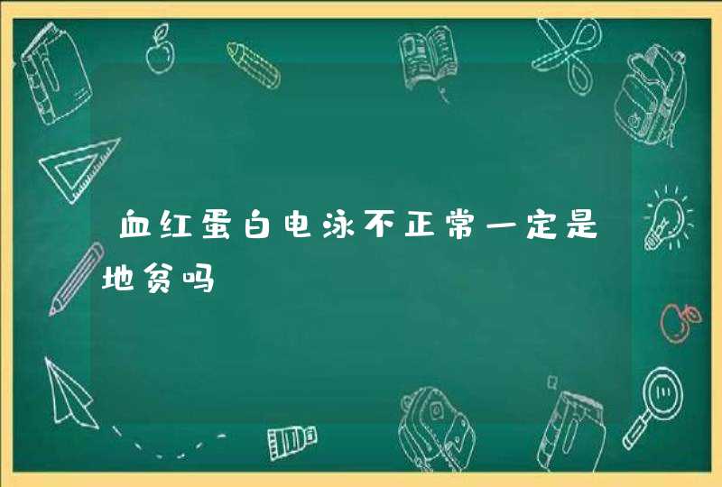 血红蛋白电泳不正常一定是地贫吗,第1张