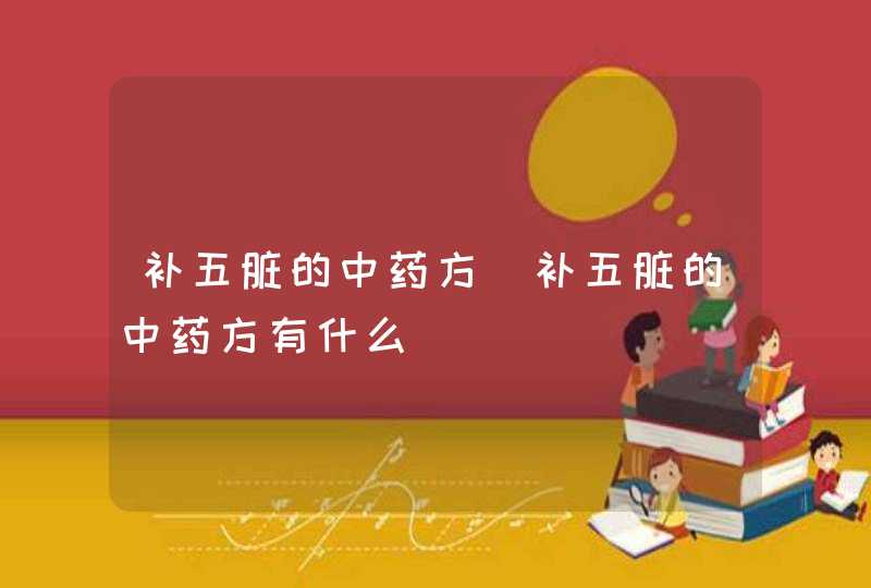 补五脏的中药方_补五脏的中药方有什么,第1张