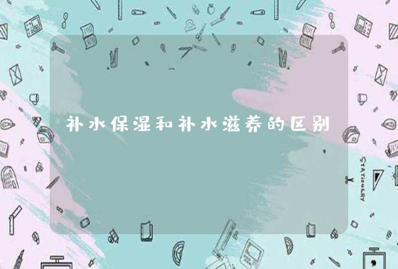 补水保湿和补水滋养的区别,第1张