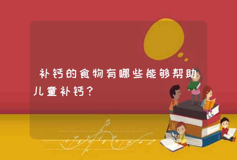 补钙的食物有哪些能够帮助儿童补钙？,第1张