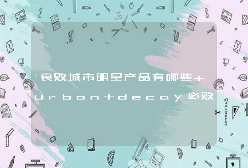 衰败城市明星产品有哪些 urban decay必败彩妆盘点,第1张