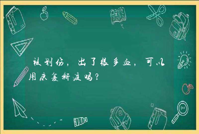 被划伤，出了很多血，可以用康复新液吗？,第1张