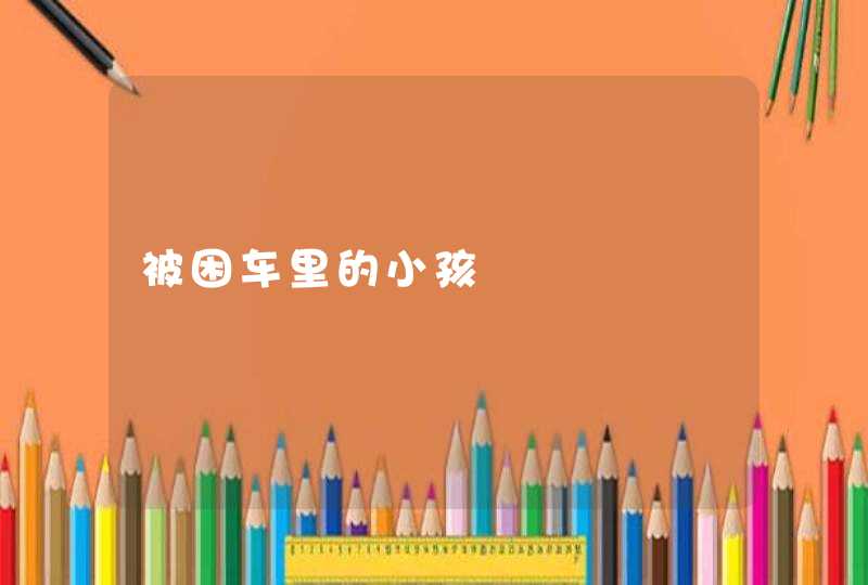 被困车里的小孩,第1张