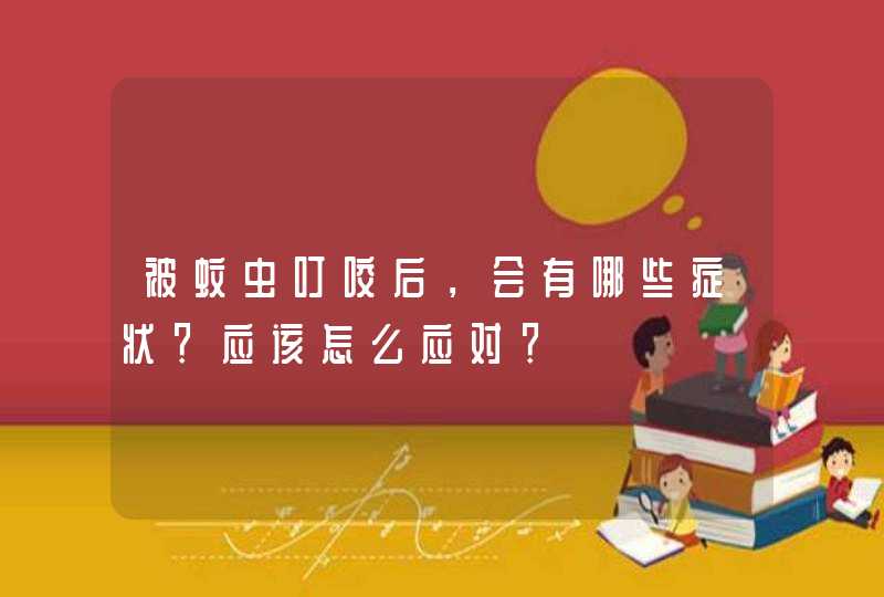 被蚊虫叮咬后，会有哪些症状？应该怎么应对？,第1张