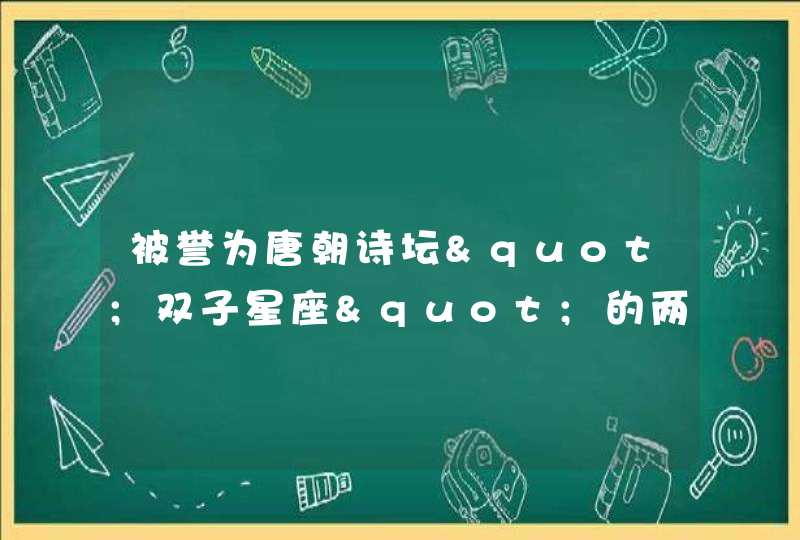 被誉为唐朝诗坛"双子星座"的两位诗人是谁,第1张