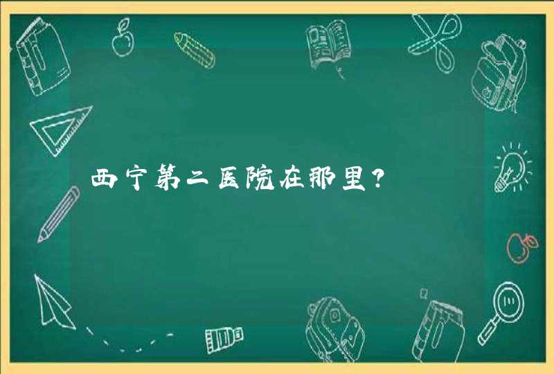 西宁第二医院在那里？,第1张