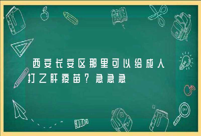 西安长安区那里可以给成人打乙肝疫苗？急急急,第1张