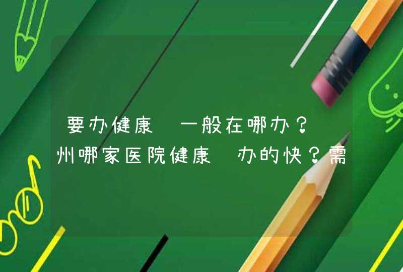 要办健康证一般在哪办？郑州哪家医院健康证办的快？需要注意点什么？,第1张