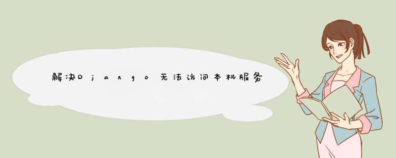 解决Django无法访问本机服务器（http:127.0.0.1:8000）或命令行执行（python3 manage.py runserver 0.0.0.0:8000）没有反应的问题,第1张